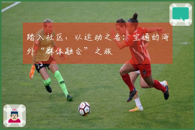 踏入社区，以运动之名：宝通的海外“群体融合”之旅